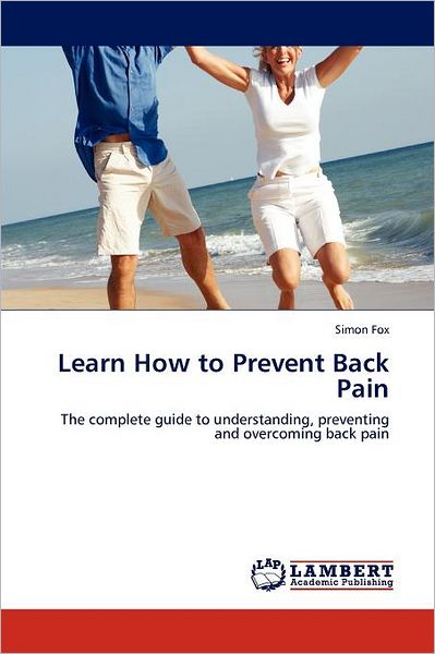 Cover for Simon Fox · Learn How to Prevent Back Pain: the Complete Guide to Understanding, Preventing and Overcoming Back Pain (Paperback Book) (2011)