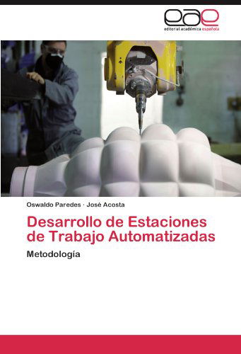 Desarrollo De Estaciones De Trabajo Automatizadas: Metodología - José Acosta - Books - Editorial Académica Española - 9783846575628 - December 13, 2011