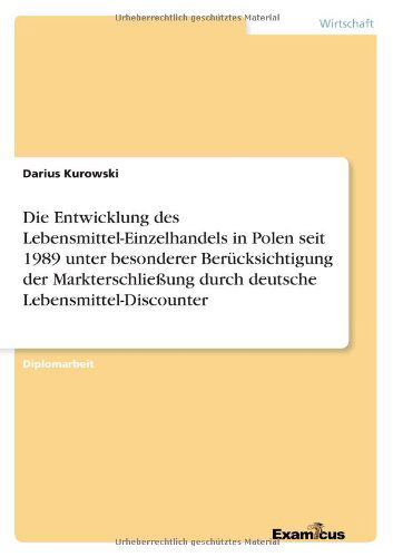Die Entwicklung des Lebensmittel-Einzelhandels in Polen seit 1989 unter besonderer Berucksichtigung der Markterschliessung durch deutsche Lebensmittel-Discounter - Darius Kurowski - Books - Examicus Verlag - 9783869431628 - July 12, 2012