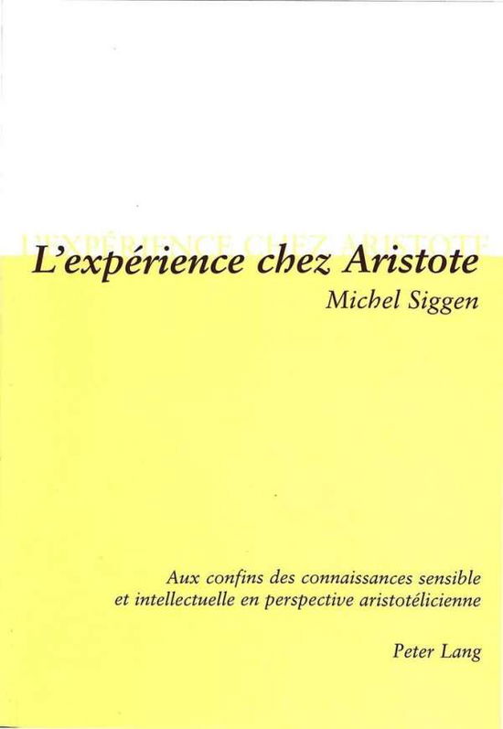 Cover for Michel Siggen · L'Experience Chez Aristote: Aux Confins Des Connaissances Sensible Et Intellectuelle En Perspective Aristotelicienne (Paperback Book) (2005)