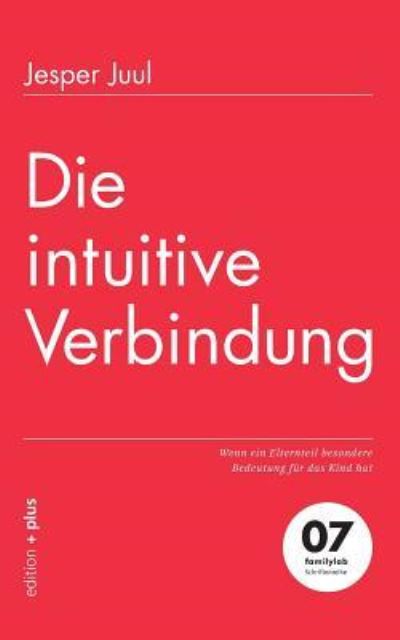 Die intuitive Verbindung: Wenn ein Elternteil besondere Bedeutung fur das Kind hat - Jesper Juul - Bøger - Edition + Plus - 9783935758628 - 12. november 2015