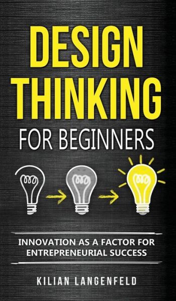 Cover for Kilian Langenfeld · Design Thinking for Beginners: Innovation as a factor for entrepreneurial success (Hardcover Book) (2019)