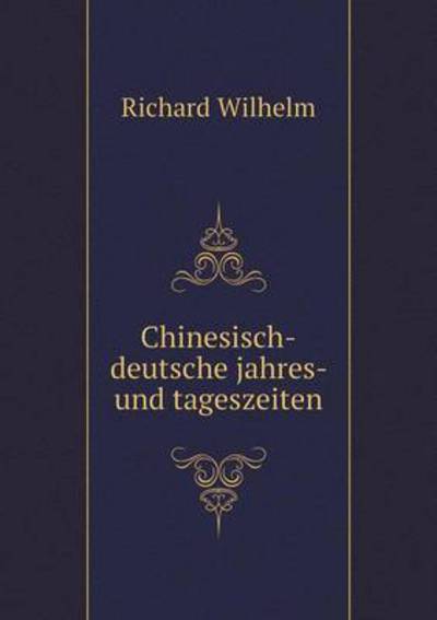 Chinesisch-deutsche Jahres- Und Tageszeiten - Richard Wilhelm - Books - Book on Demand Ltd. - 9785519480628 - January 14, 2015