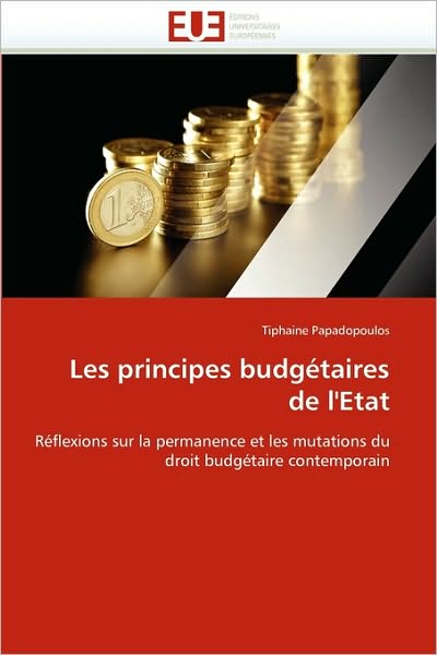 Cover for Tiphaine Papadopoulos · Les Principes Budgétaires De L'etat: Réflexions Sur La Permanence et Les Mutations Du Droit Budgétaire Contemporain (Pocketbok) [French edition] (2018)