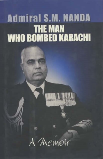 Cover for Admiral S.M. Nanda · The Man Who Bombed Karachi: A Memoir (Hardcover Book) (2015)