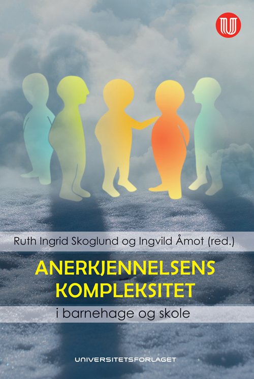 Anerkjennelsens kompleksitet : i barnehage og skole - Ruth Ingrid Skoglund, Ingvild Åmot (red.) - Books - Universitetsforlaget - 9788215019628 - May 16, 2012