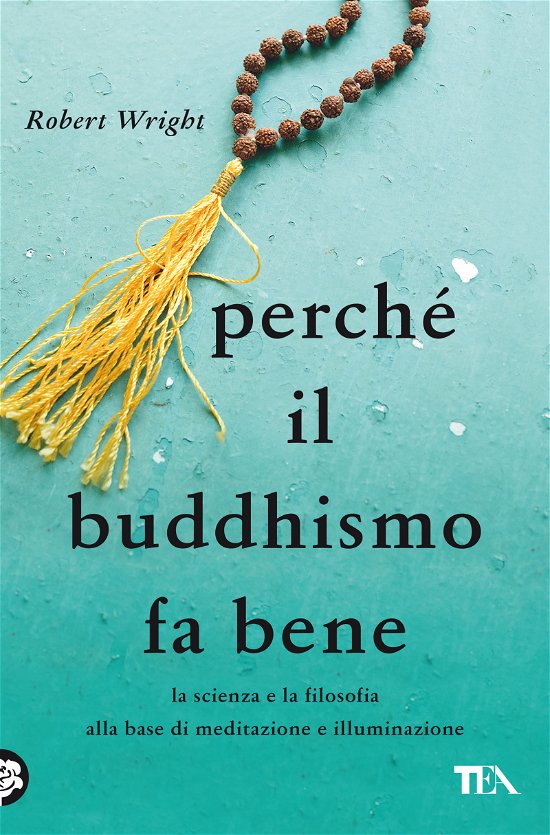 Cover for Robert Wright · Perche Il Buddhismo Fa Bene. La Scienza E La Filosofia Alla Base Di Meditazione E Illuminazione (Bok)