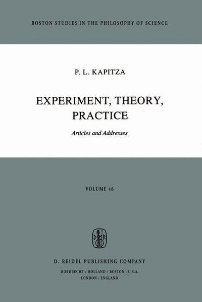 Cover for P.L. Kapitza · Experiment, Theory, Practice: Articles and Addresses - Boston Studies in the Philosophy and History of Science (Paperback Book) [Softcover reprint of the original 1st ed. 1980 edition] (1980)