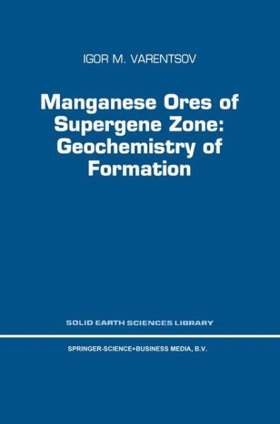 Manganese Ores of Supergene Zone: Geochemistry of Formation - Solid Earth Sciences Library - I.M. Varentsov - Books - Springer - 9789048146628 - December 5, 2010