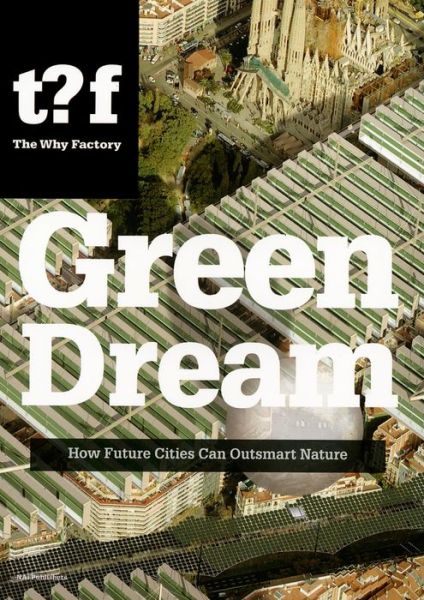 Green Dream - How Future Cities Can Outsmart Nature - Winy Maas - Książki - Netherlands Architecture Institute (NAi  - 9789056628628 - 31 sierpnia 2014