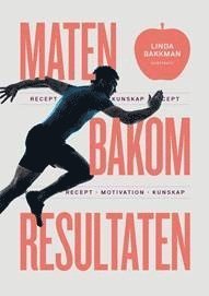 Cover for Linda Bakkman · Maten bakom resultaten : motivation, kunskap, recept (Indbundet Bog) (2017)