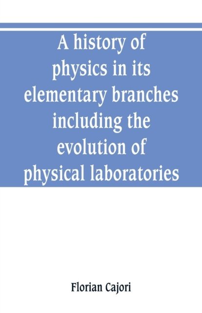 Cover for Cajori · A history of physics in its elementary branches, including the evolution of physical laboratories (Taschenbuch) (2019)