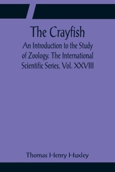 Cover for Thomas Henry Huxley · The Crayfish; An Introduction to the Study of Zoology. The International Scientific Series, Vol. XXVIII (Pocketbok) (2022)