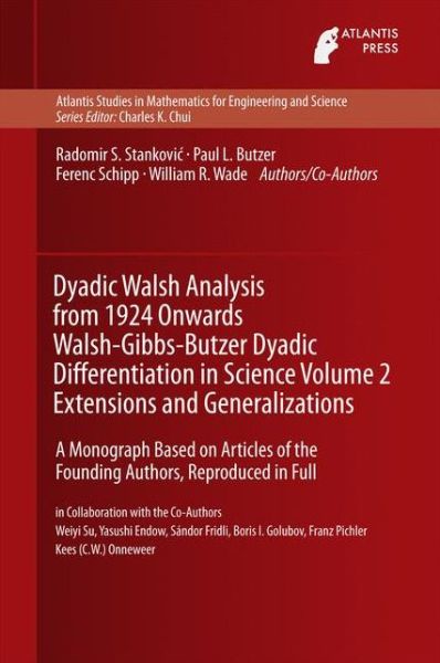 Cover for Radomir Stankovic · Dyadic Walsh Analysis from 1924 Onwards Walsh-Gibbs-Butzer Dyadic Differentiation in Science Volume 2 Extensions and Generalizations: A Monograph Based on Articles of the Founding Authors, Reproduced in Full - Atlantis Studies in Mathematics for Engineeri (Hardcover Book) [1st ed. 2015 edition] (2016)