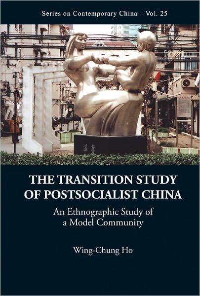 Cover for Ho, Wing-chung (City Univ Of Hong Kong, Hong Kong) · Transition Study Of Postsocialist China, The: An Ethnographic Study Of A Model Community - Series on Contemporary China (Gebundenes Buch) (2010)