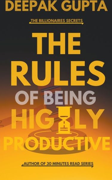 The Rules of Being Highly Productive - Deepak Gupta - Książki - Inspirational Publishing - 9798201251628 - 25 stycznia 2021