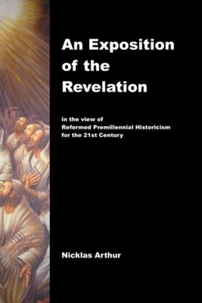 Cover for Nicklas Arthur · An Exposition of the Revelation: in the view of Reformed Premillennial Historicism for the 21st Century - Revelation Enigma Decoded (Paperback Book) (2021)