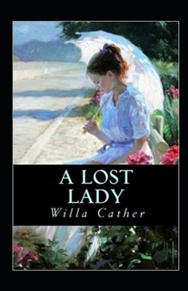 A Lost Lady Annotated - Willa Cather - Books - Independently Published - 9798515743628 - June 5, 2021