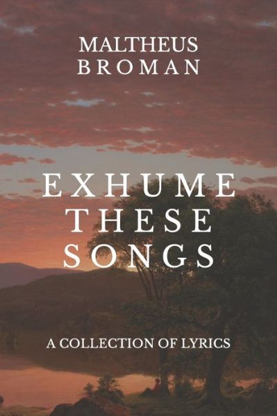 Exhume These Songs - Maltheus Broman - Books - Independently Published - 9798590146628 - January 11, 2022