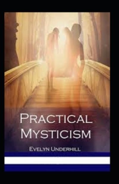 Practical Mysticism Illustrated - Evelyn Underhill - Książki - Independently Published - 9798703575628 - 3 lutego 2021