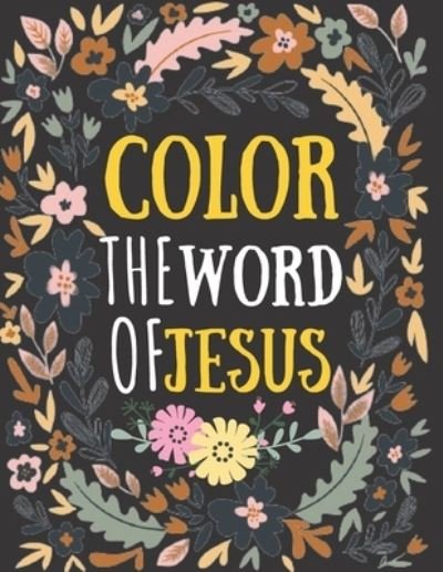 Color the Word of Jesus - Kdprahat Printing House - Books - Independently Published - 9798708439628 - February 12, 2021
