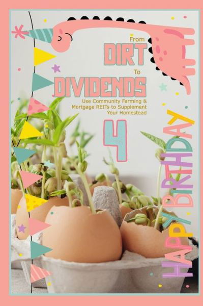 From Dirt to Dividends 4: Use Community Farming & Mortgage REITs to Supplement Your Homestead - Free Investing - Joshua King - Kirjat - Independently Published - 9798809844628 - sunnuntai 24. huhtikuuta 2022