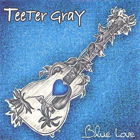 Blue Love - Teeter Gray - Musikk - Teeter Gray - 0616892609629 - 5. oktober 2004