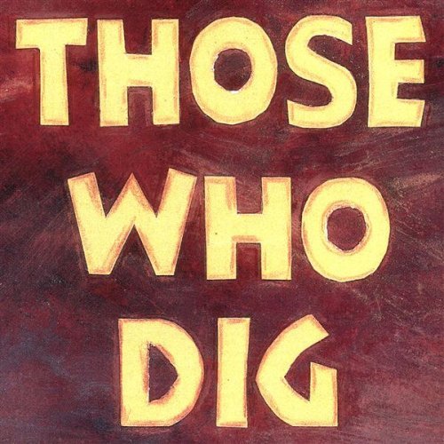 Those Who Dig - Those Who Dig - Muziek - Dig It - 0783707348629 - 21 oktober 2003