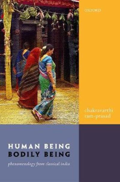 Cover for Ram-Prasad, Pofessor Chakravarthi (Distinguished Professor of Comparative Religion and Philosophy, Lancaster University) · Human Being, Bodily Being: Phenomenology from Classical India (Hardcover Book) (2018)