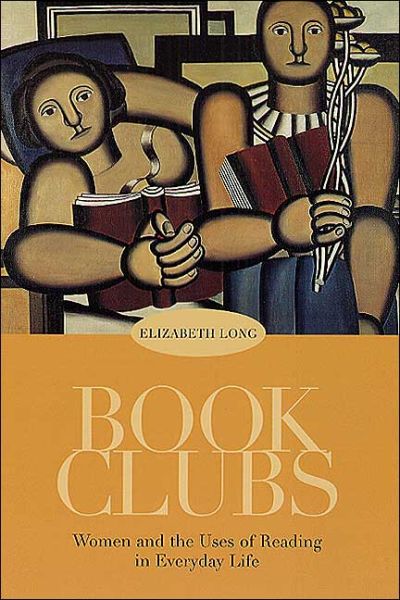 Cover for Long, Elizabeth (Rice University) · Book Clubs: Women and the Uses of Reading in Everyday Life (Paperback Book) (2003)