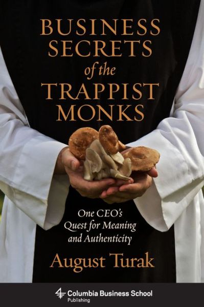 Cover for August Turak · Business Secrets of the Trappist Monks: One CEO's Quest for Meaning and Authenticity (Hardcover Book) (2013)