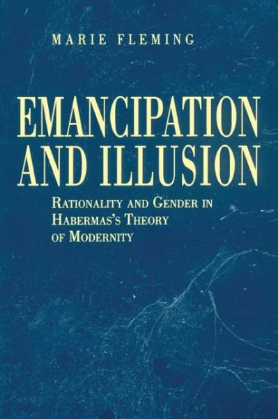 Cover for Fleming, Marie (University of Western Ontario) · Emancipation and Illusion: Rationality and Gender in Habermas's Theory of Modernity (Paperback Bog) (1997)