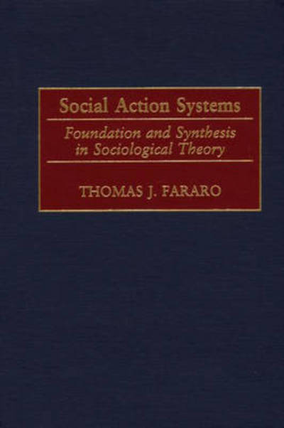 Social Action Systems: Foundation and Synthesis in Sociological Theory - Thomas J. Fararo - Livros - Bloomsbury Publishing Plc - 9780275973629 - 30 de setembro de 2001