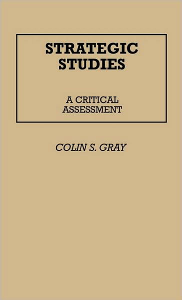 Strategic Studies: A Critical Assessment - Colin S. Gray - Books - Bloomsbury Publishing Plc - 9780313228629 - April 29, 1982