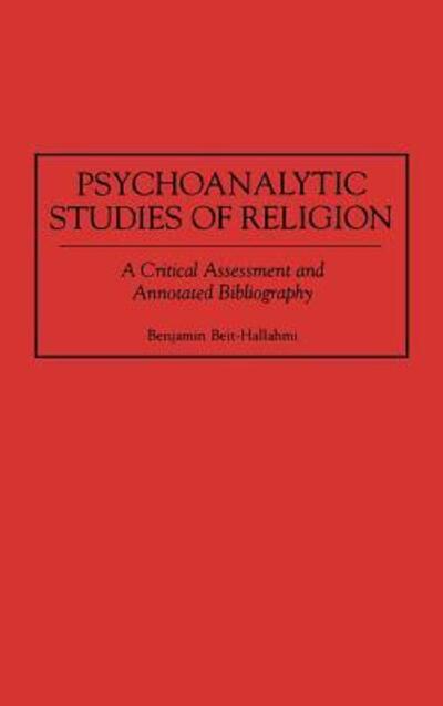 Psychoanalytic Studies of Religion: A Critical Assessment and Annotated Bibliography - Bibliographies and Indexes in Religious Studies - Benjamin Beit-Hallahmi - Books - Bloomsbury Publishing Plc - 9780313273629 - September 13, 1996