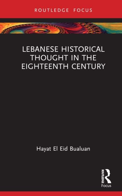 Lebanese Historical Thought in the Eighteenth Century - Routledge Approaches to History - Bualuan, Hayat El Eid (American University of Beirut, Lebanon) - Books - Taylor & Francis Ltd - 9780367902629 - January 23, 2023