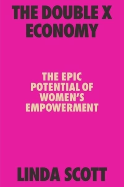 Cover for Linda Scott · The Double X Economy: The Epic Potential of Women's Empowerment (Hardcover bog) (2020)