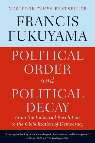 Political Order and Political Decay: From the Industrial Revolution to the Globalization of Democracy - Francis Fukuyama - Books - Farrar, Straus and Giroux - 9780374535629 - October 13, 2015