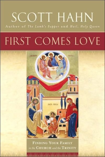 Cover for Scott Hahn · First Comes Love: Finding Your Family in the Church and the Trinity (Pocketbok) [Reprint edition] (2006)