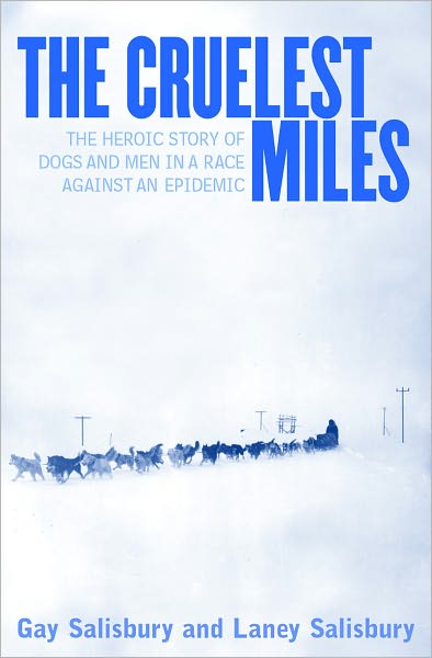 Cover for Gay Salisbury · The Cruelest Miles: The Heroic Story of Dogs and Men in a Race Against an Epidemic (Hardcover Book) (2003)