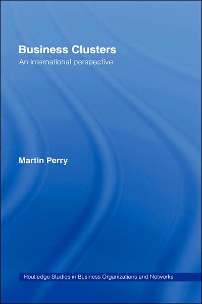 Cover for Martin Perry · Business Clusters: An International Perspective - Routledge Studies in Business Organizations and Networks (Innbunden bok) (2005)