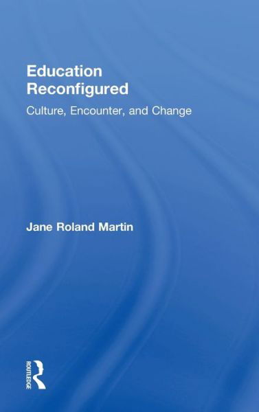 Cover for Martin, Jane Roland (University of Massachusetts Boston, Emerita, USA) · Education Reconfigured: Culture, Encounter, and Change (Hardcover Book) (2011)