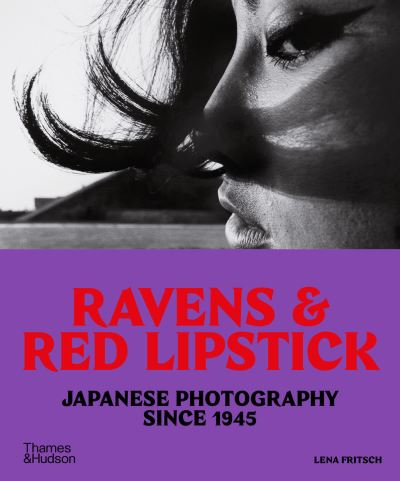 Cover for Lena Fritsch · Ravens &amp; Red Lipstick: Japanese Photography Since 1945 (Paperback Book) (2024)