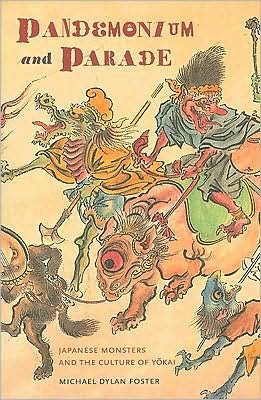 Pandemonium and Parade: Japanese Monsters and the Culture of Yokai - Michael Dylan Foster - Bøger - University of California Press - 9780520253629 - 3. november 2008