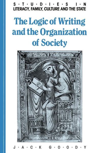 The Logic of Writing and the Organization of Society - Studies in Literacy, the Family, Culture and the State - Goody, Jack (University of Cambridge) - Books - Cambridge University Press - 9780521339629 - December 18, 1986