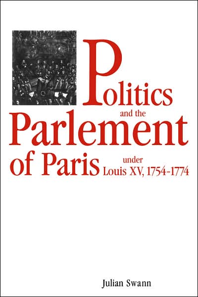 Cover for Swann, Julian (Birkbeck College, University of London) · Politics and the Parlement of Paris under Louis XV, 1754–1774 (Paperback Book) (1995)