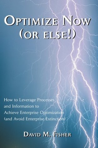 Cover for David Fisher · Optimize Now (Or Else!): How to Leverage Processes and Information to Achieve Enterprise Optimization (And Avoid Enterprise Extinction) (Hardcover Book) (2003)