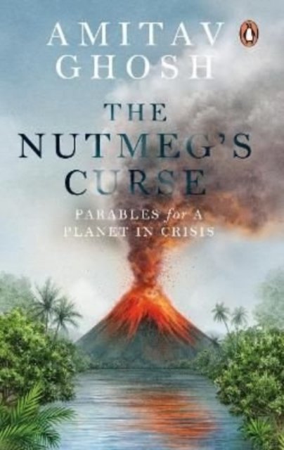 Cover for Amitav Ghosh · The Nutmeg's Curse: Parables for a Planet in Crisis (Hardcover bog) (2021)