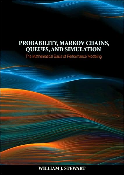 Probability, Markov Chains, Queues, and Simulation: The Mathematical Basis of Performance Modeling - William J. Stewart - Books - Princeton University Press - 9780691140629 - July 26, 2009