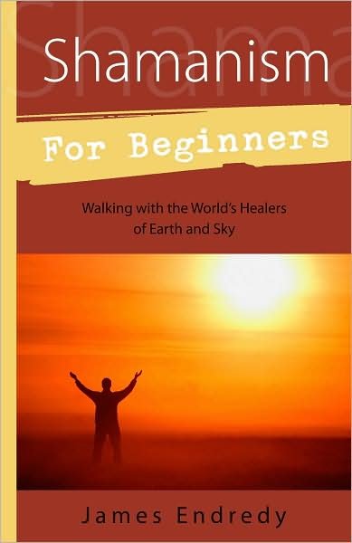 Cover for James Endredy · Shamanism for Beginners: Walking with the World's Healers of Earth and Sky (Paperback Bog) (2009)